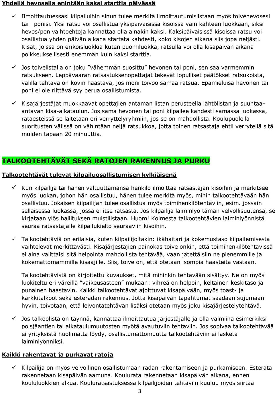 Kaksipäiväisissä kisoissa ratsu voi osallistua yhden päivän aikana startata kahdesti, koko kisojen aikana siis jopa neljästi.