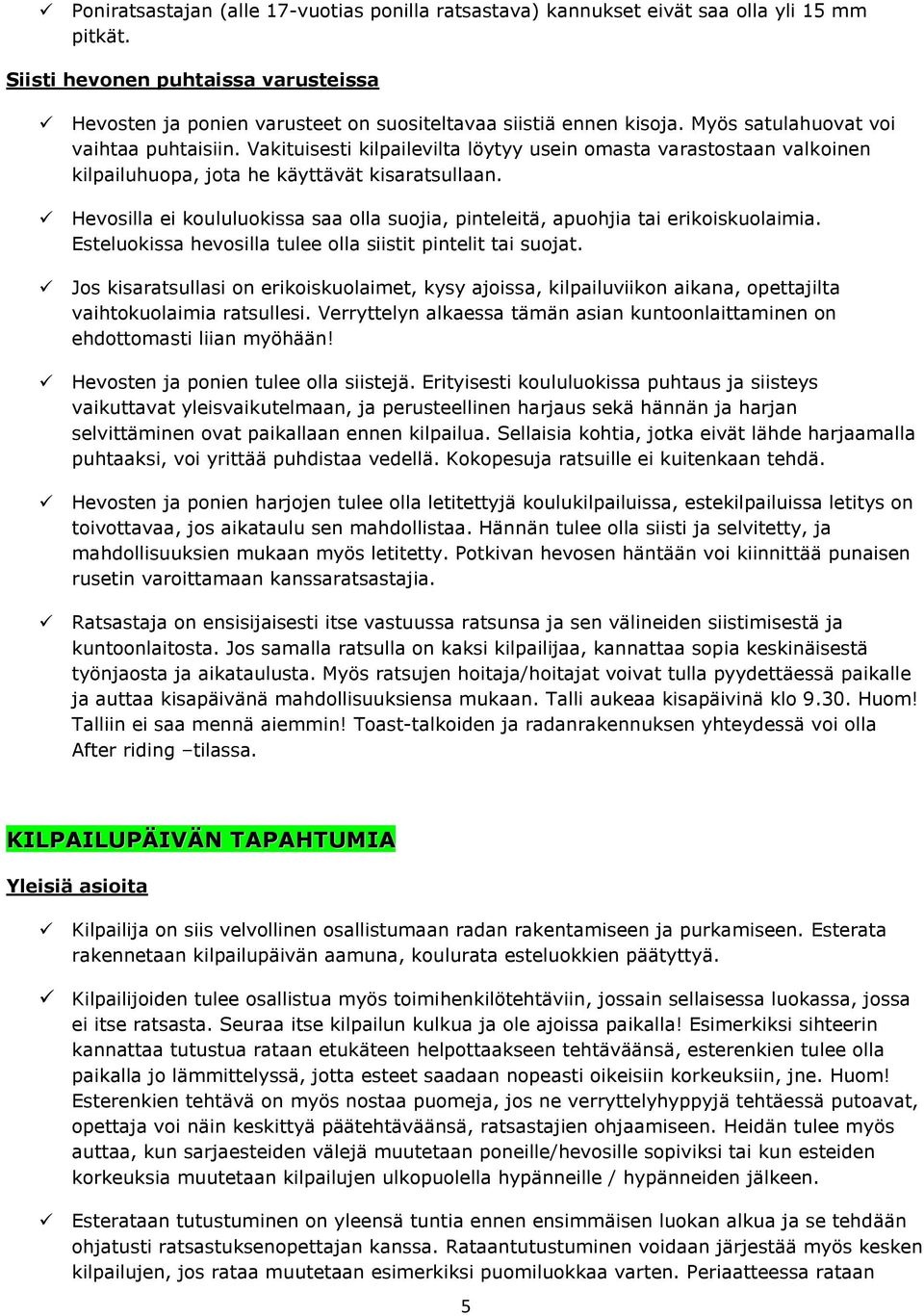 Hevosilla ei koululuokissa saa olla suojia, pinteleitä, apuohjia tai erikoiskuolaimia. Esteluokissa hevosilla tulee olla siistit pintelit tai suojat.