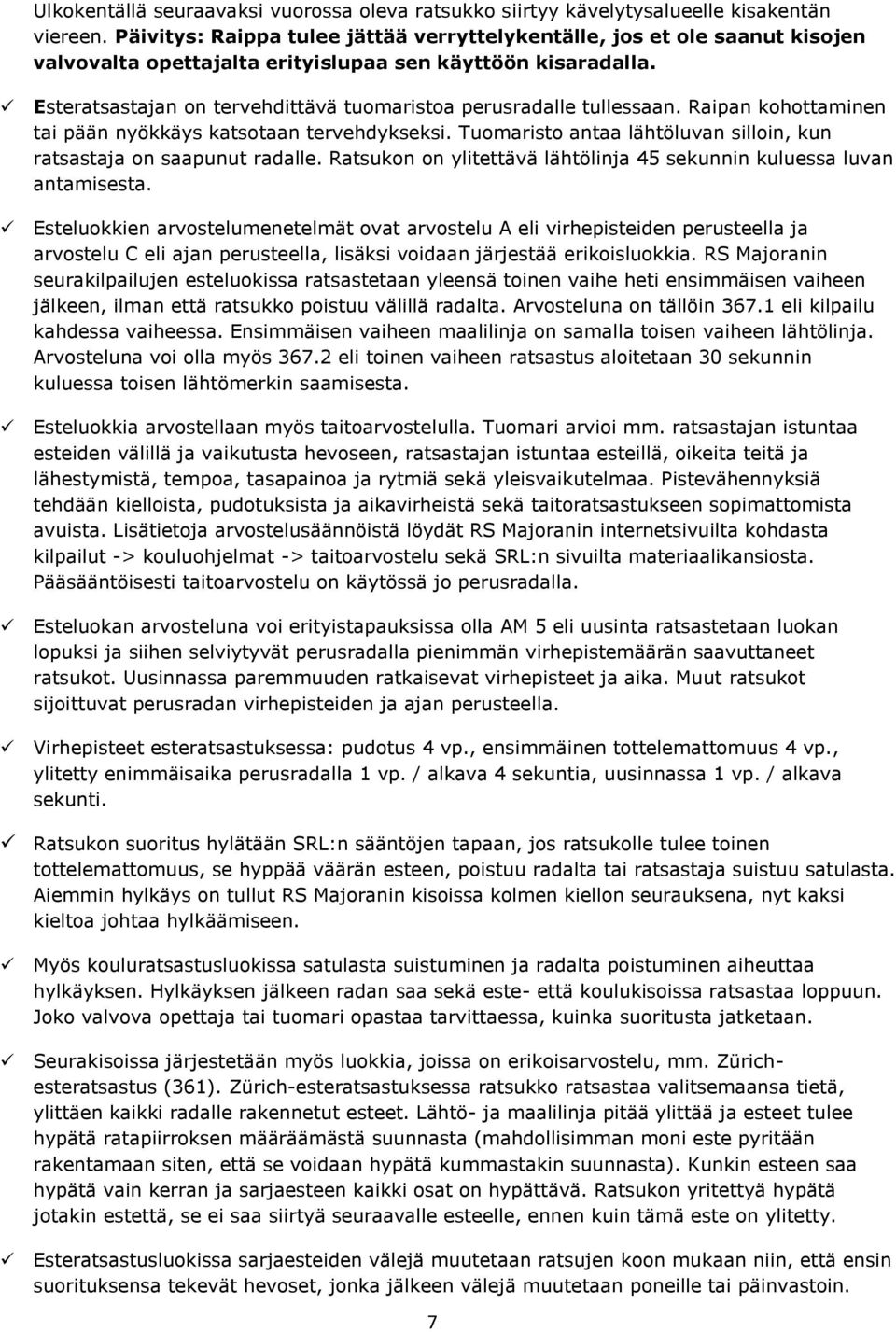 Esteratsastajan on tervehdittävä tuomaristoa perusradalle tullessaan. Raipan kohottaminen tai pään nyökkäys katsotaan tervehdykseksi.