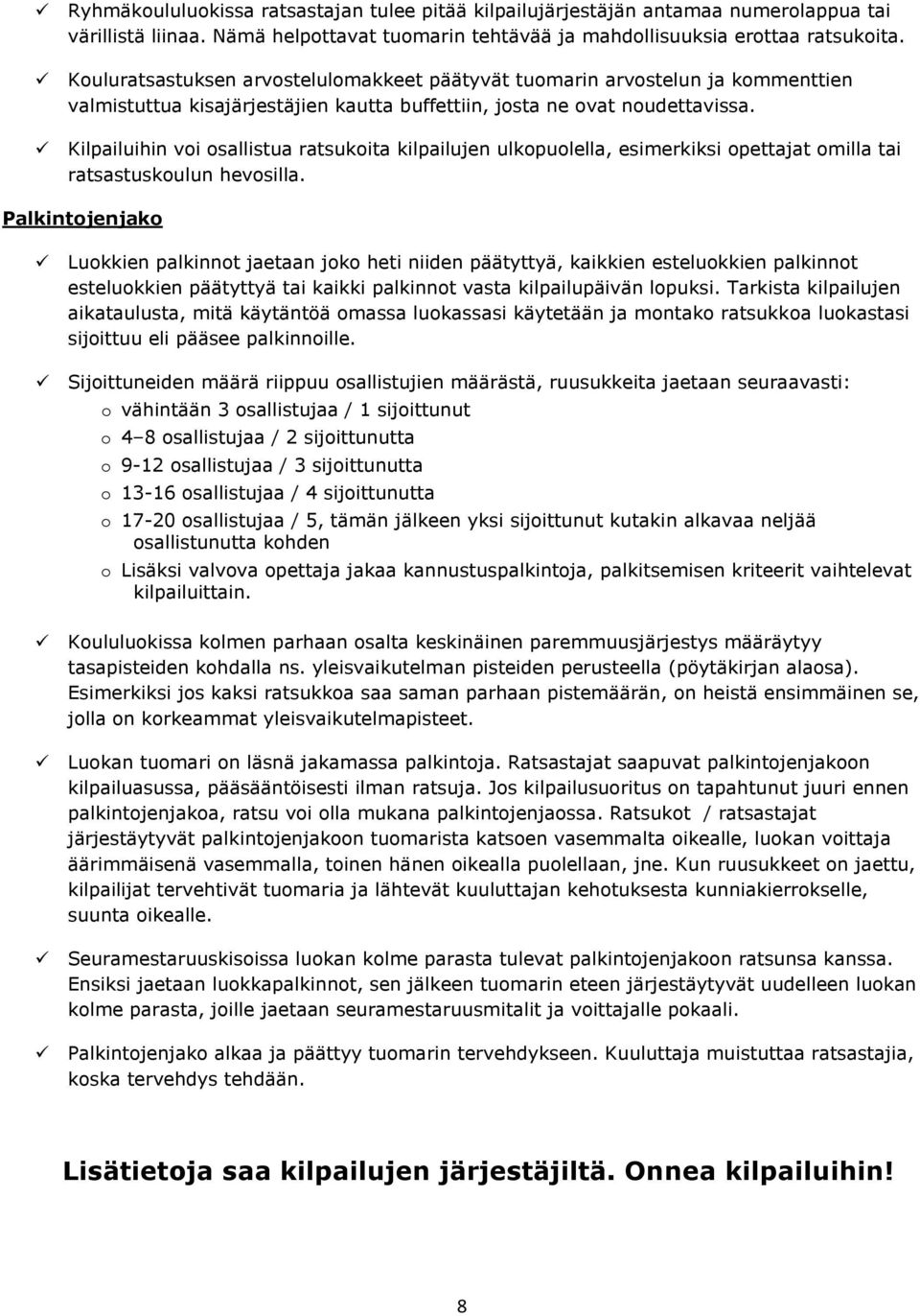 Kilpailuihin voi osallistua ratsukoita kilpailujen ulkopuolella, esimerkiksi opettajat omilla tai ratsastuskoulun hevosilla.