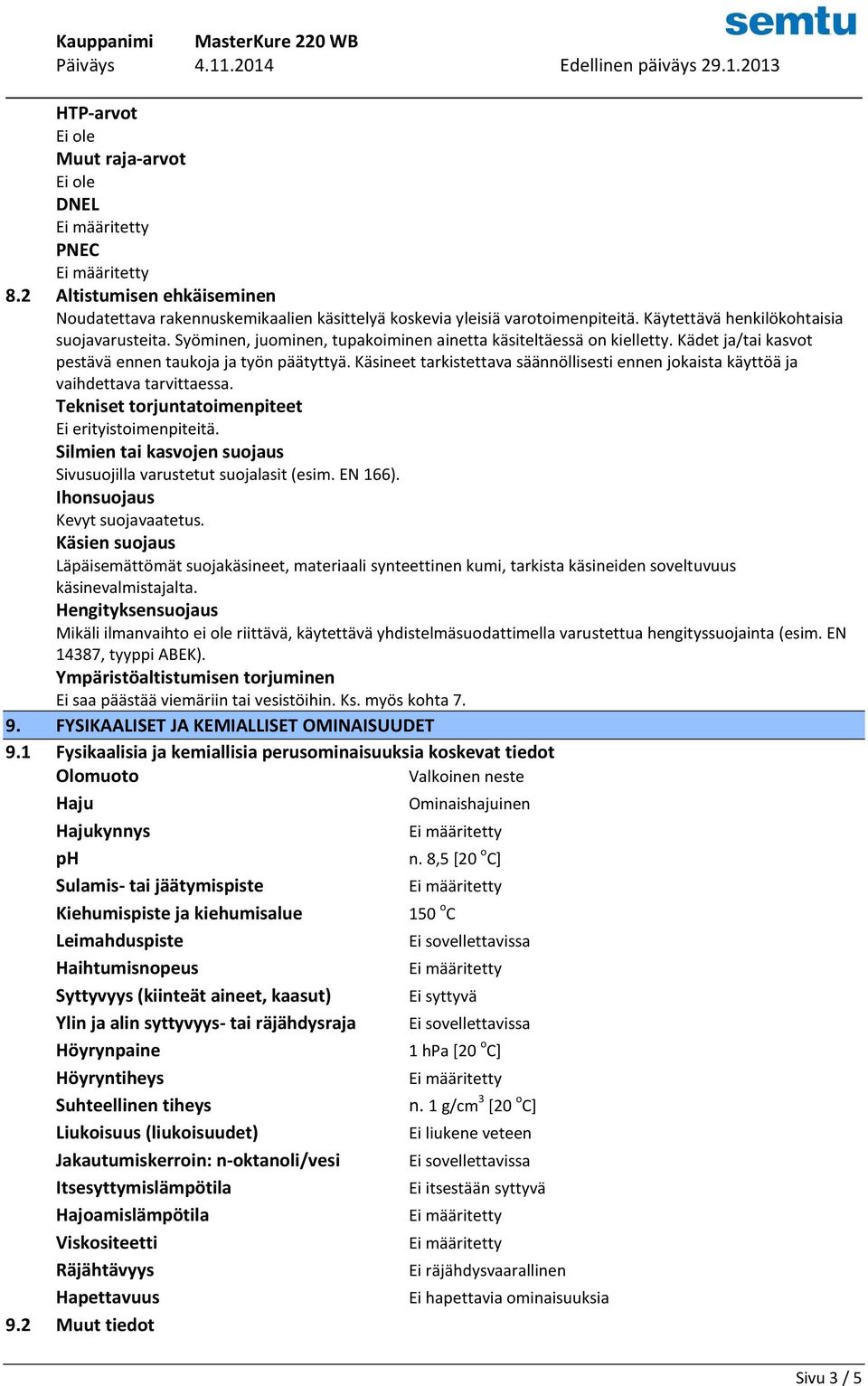 Käsineet tarkistettava säännöllisesti ennen jokaista käyttöä ja vaihdettava tarvittaessa. Tekniset torjuntatoimenpiteet Ei erityistoimenpiteitä.