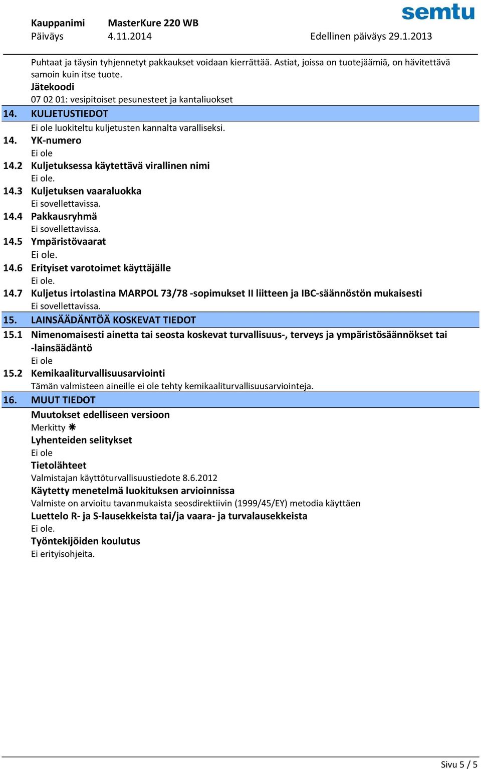 14.7 Kuljetus irtolastina MARPOL 73/78 -sopimukset II liitteen ja IBC-säännöstön mukaisesti 15. LAINSÄÄDÄNTÖÄ KOSKEVAT TIEDOT 15.