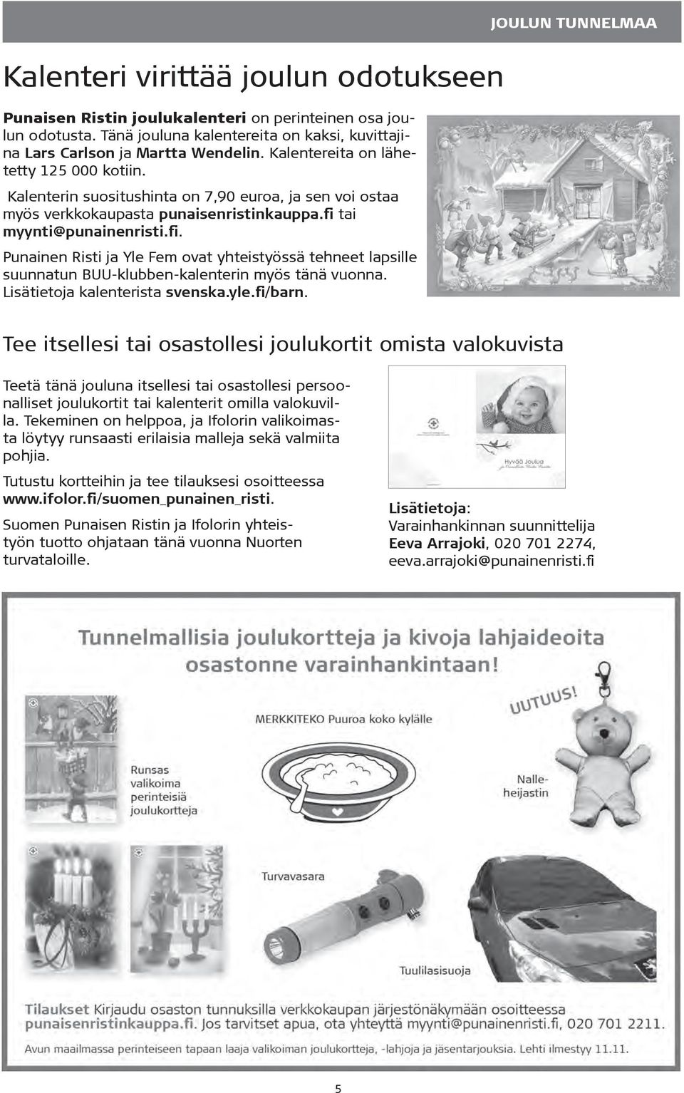 tai myynti@punainenristi.fi. Punainen Risti ja Yle Fem ovat yhteistyössä tehneet lapsille suunnatun BUU-klubben-kalenterin myös tänä vuonna. Lisätietoja kalenterista svenska.yle.fi/barn.