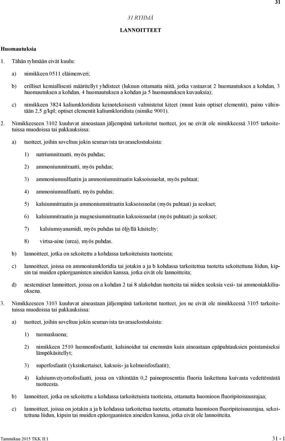 huomautuksen a kohdan ja 5 huomautuksen kuvauksia); c) nimikkeen 3824 kaliumkloridista keinotekoisesti valmistetut kiteet (muut kuin optiset elementit), paino vähintään 2,5 g/kpl; optiset elementit