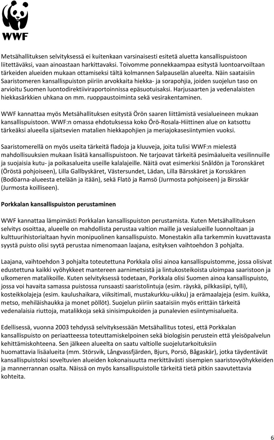 Näin saataisiin Saaristomeren kansallispuiston piiriin arvokkaita hiekka- ja sorapohjia, joiden suojelun taso on arvioitu Suomen luontodirektiiviraportoinnissa epäsuotuisaksi.