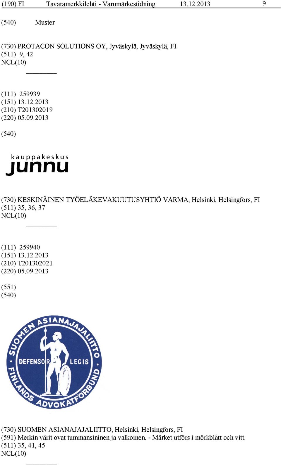 2013 (730) KESKINÄINEN TYÖELÄKEVAKUUTUSYHTIÖ VARMA, Helsinki, Helsingfors, FI (511) 35, 36, 37 (111) 259940 (210)