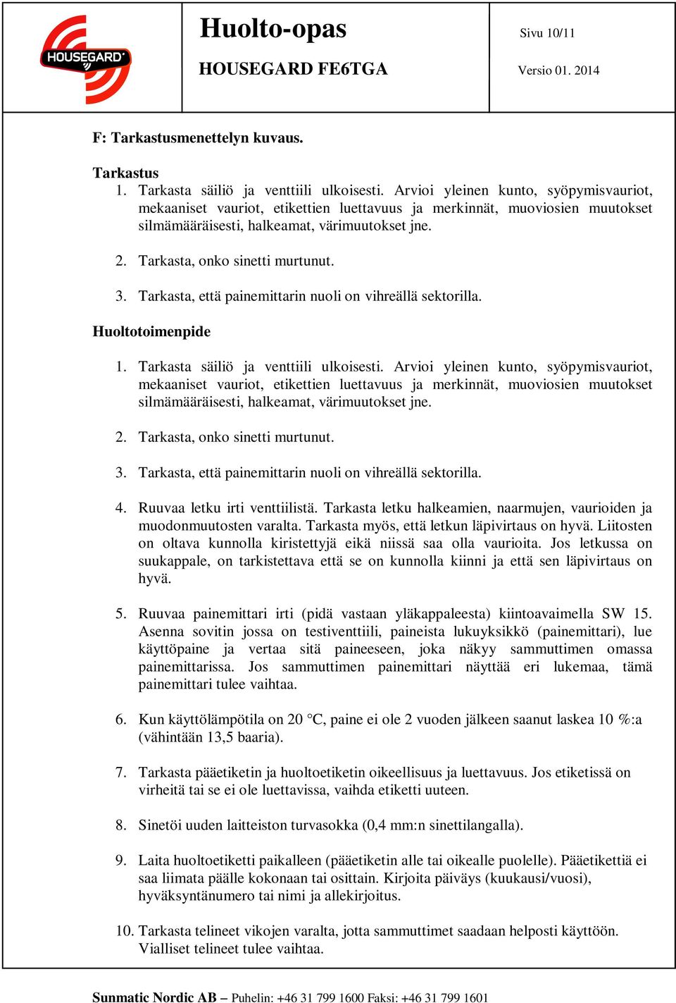 3. Tarkasta, että painemittarin nuoli on vihreällä sektorilla. Huoltotoimenpide 1. Tarkasta säiliö ja venttiili ulkoisesti.  3. Tarkasta, että painemittarin nuoli on vihreällä sektorilla. 4.