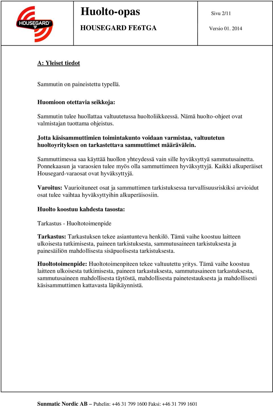 Sammuttimessa saa käyttää huollon yhteydessä vain sille hyväksyttyä sammutusainetta. Ponnekaasun ja varaosien tulee myös olla sammuttimeen hyväksyttyjä.