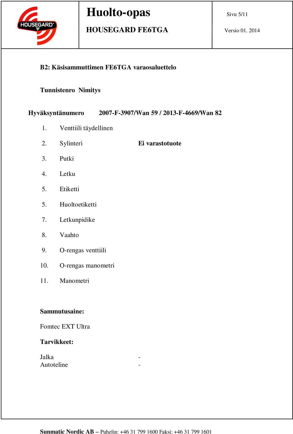 Sylinteri Ei varastotuote 3. Putki 4. Letku 5. Etiketti 5. Huoltoetiketti 7. Letkunpidike 8.