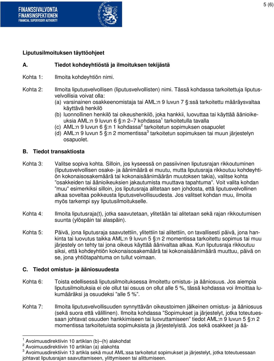 oikeushenkilö, joka hankkii, luovuttaa tai käyttää äänioikeuksia AML:n 9 luvun 6 :n 2 7 kohdassa 1 tarkoitetulla tavalla (c) AML:n 9 luvun 6 :n 1 kohdassa 2 tarkoitetun sopimuksen osapuolet (d) AML:n