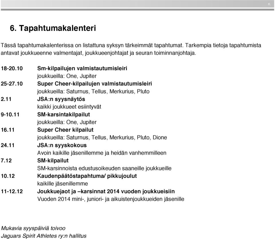 10 Super Cheer-kilpailujen valmistautumisleiri joukkueilla: Saturnus, Tellus, Merkurius, Pluto 2.11 JSA:n syysnäytös kaikki joukkueet esiintyvät 9-10.