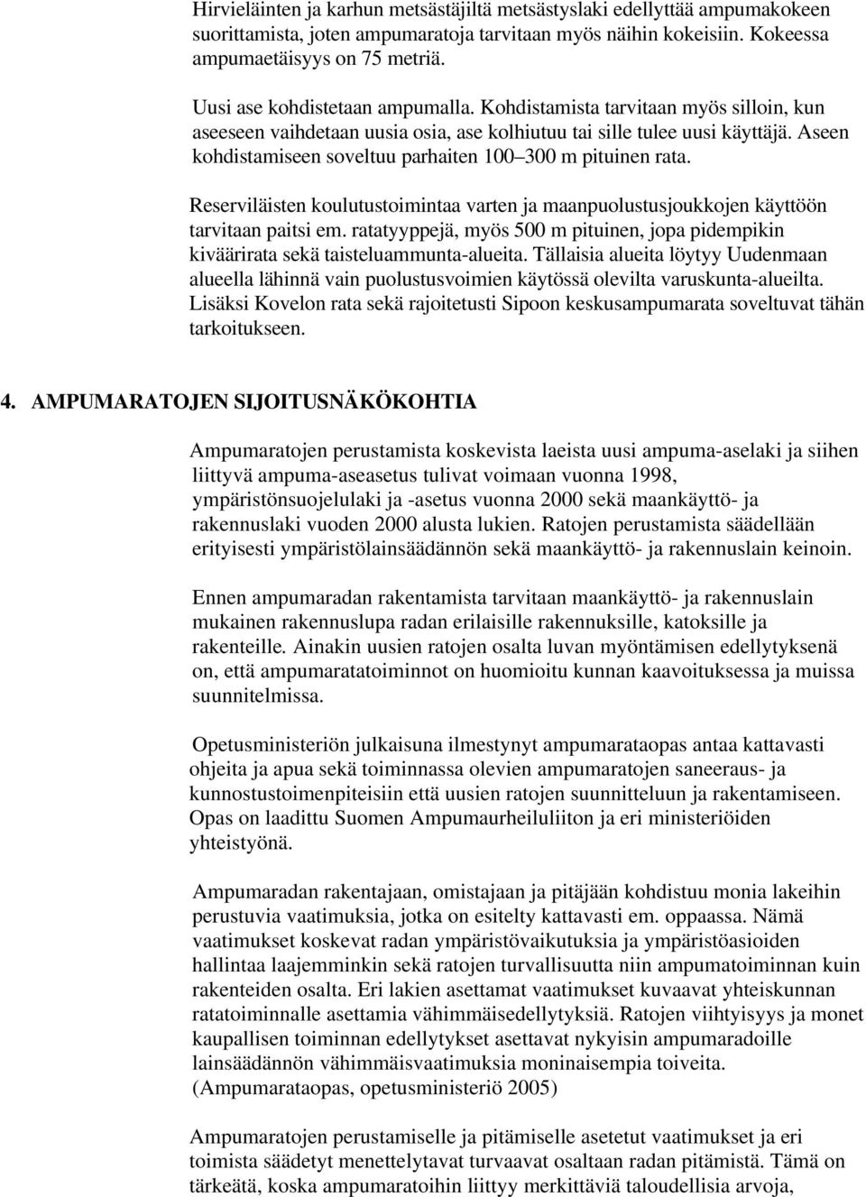 Aseen kohdistamiseen soveltuu parhaiten 100 300 m pituinen rata. Reserviläisten koulutustoimintaa varten ja maanpuolustusjoukkojen käyttöön tarvitaan paitsi em.