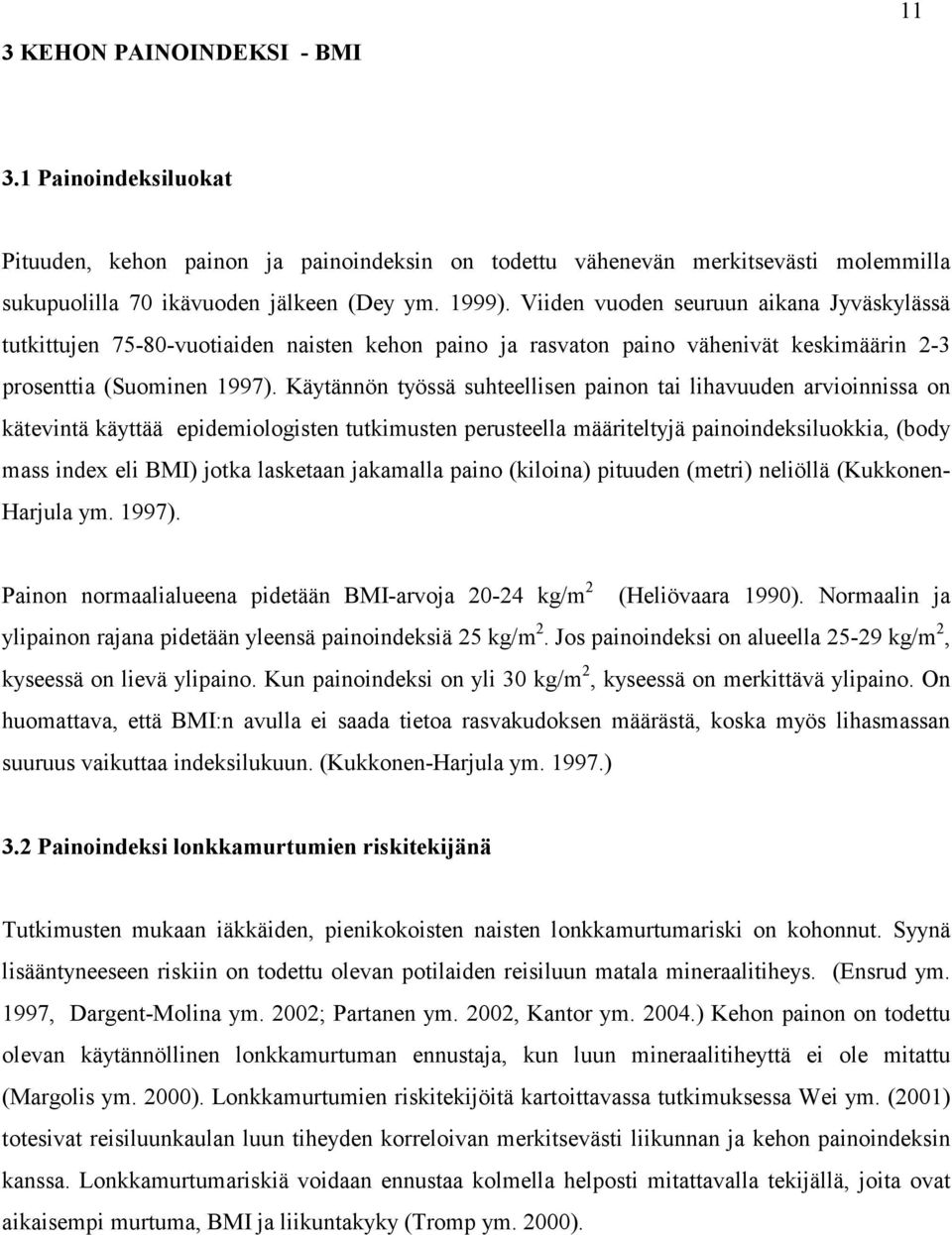 Käytännön työssä suhteellisen painon tai lihavuuden arvioinnissa on kätevintä käyttää epidemiologisten tutkimusten perusteella määriteltyjä painoindeksiluokkia, (body mass index eli BMI) jotka