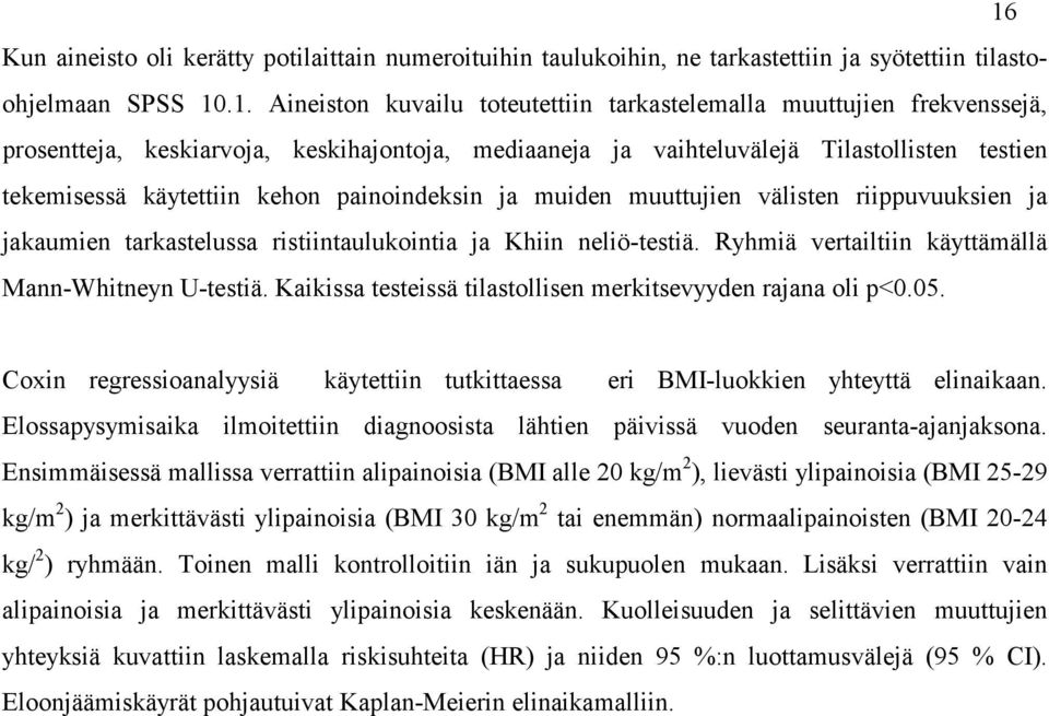 tarkastelussa ristiintaulukointia ja Khiin neliö-testiä. Ryhmiä vertailtiin käyttämällä Mann-Whitneyn U-testiä. Kaikissa testeissä tilastollisen merkitsevyyden rajana oli p<0.05.
