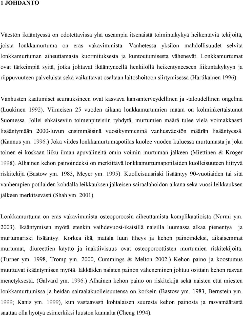 Lonkkamurtumat ovat tärkeimpiä syitä, jotka johtavat ikääntyneellä henkilöllä heikentyneeseen liikuntakykyyn ja riippuvuuteen palveluista sekä vaikuttavat osaltaan laitoshoitoon siirtymisessä