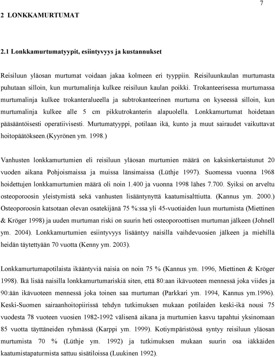 Trokanteerisessa murtumassa murtumalinja kulkee trokanteralueella ja subtrokanteerinen murtuma on kyseessä silloin, kun murtumalinja kulkee alle 5 cm pikkutrokanterin alapuolella.