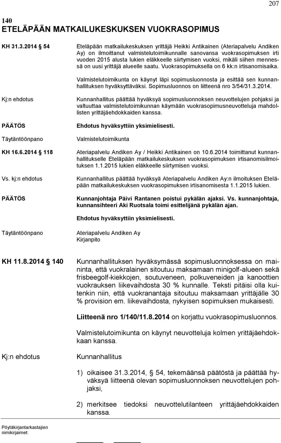 eläkkeelle siirtymisen vuoksi, mikäli siihen mennessä on uusi yrittäjä alueelle saatu. Vuokrasopimuksella on 6 kk:n irtisanomisaika.