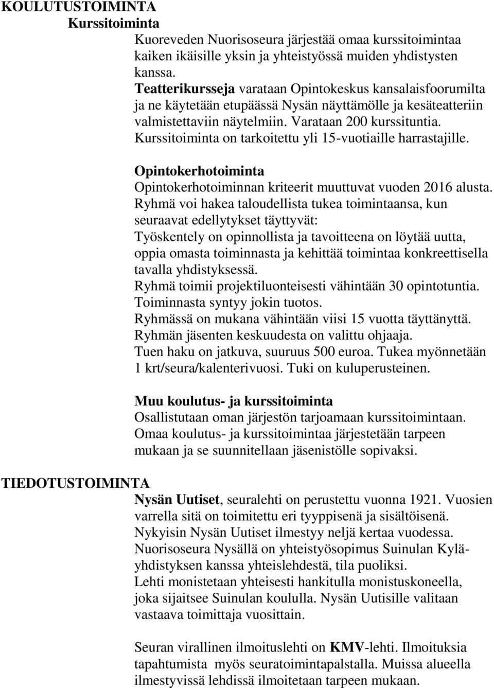 Kurssitoiminta on tarkoitettu yli 15-vuotiaille harrastajille. Opintokerhotoiminta Opintokerhotoiminnan kriteerit muuttuvat vuoden 2016 alusta.