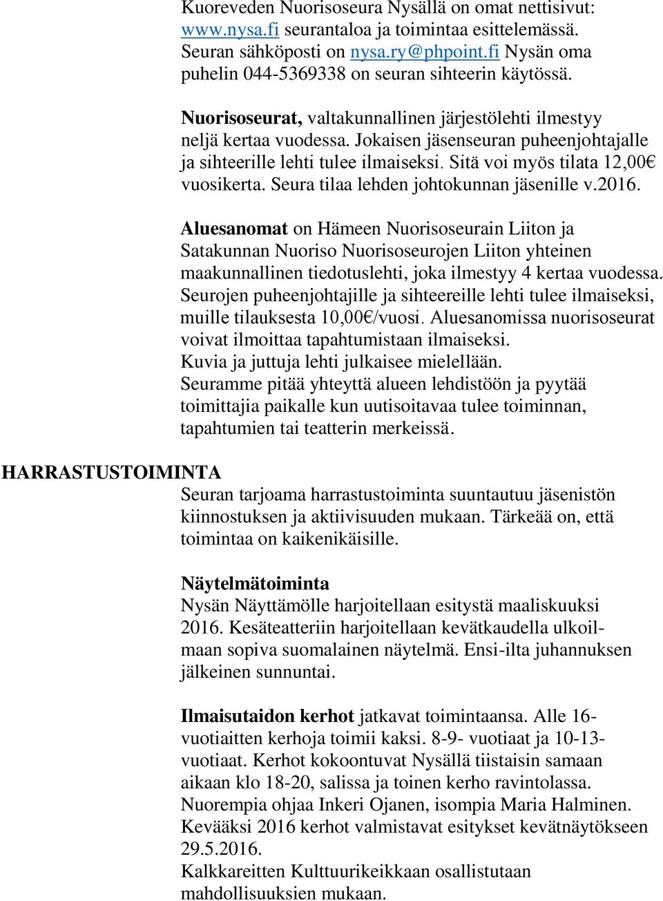 Jokaisen jäsenseuran puheenjohtajalle ja sihteerille lehti tulee ilmaiseksi. Sitä voi myös tilata 12,00 vuosikerta. Seura tilaa lehden johtokunnan jäsenille v.2016.