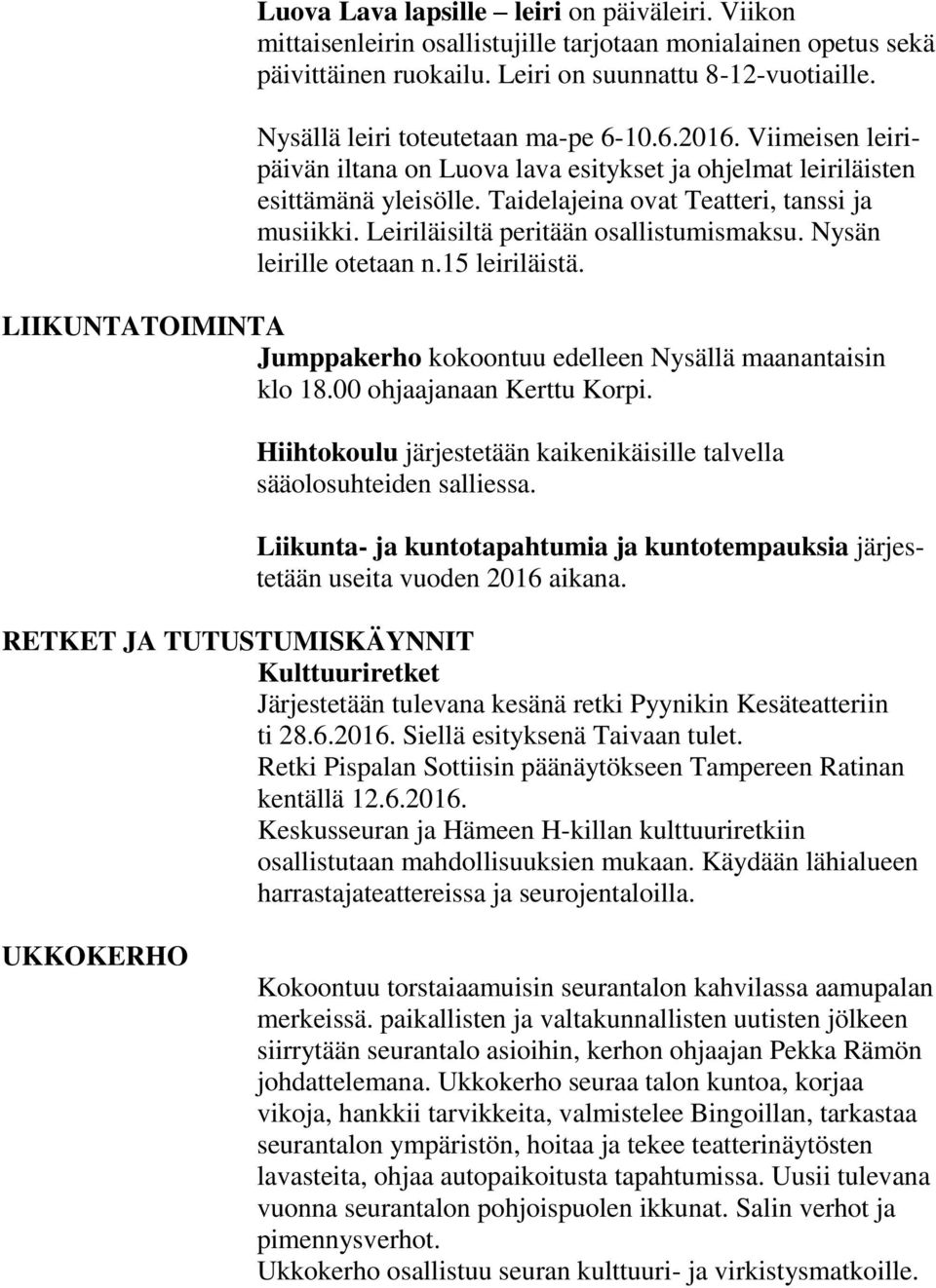 Leiriläisiltä peritään osallistumismaksu. Nysän leirille otetaan n.15 leiriläistä. LIIKUNTATOIMINTA Jumppakerho kokoontuu edelleen Nysällä maanantaisin klo 18.00 ohjaajanaan Kerttu Korpi.