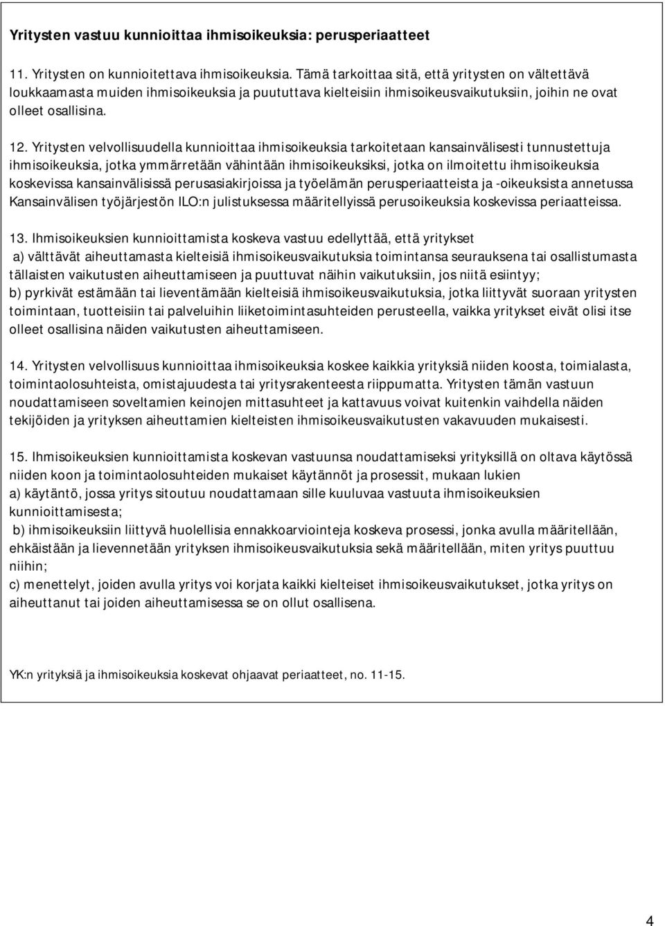 Yritysten velvollisuudella kunnioittaa ihmisoikeuksia tarkoitetaan kansainvälisesti tunnustettuja ihmisoikeuksia, jotka ymmärretään vähintään ihmisoikeuksiksi, jotka on ilmoitettu ihmisoikeuksia