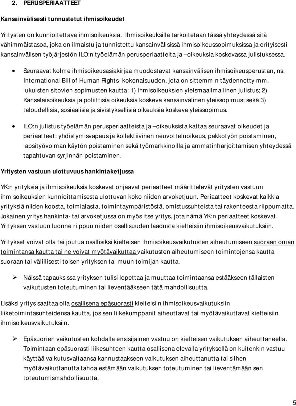 perusperiaatteita ja oikeuksia koskevassa julistuksessa. Seuraavat kolme ihmisoikeusasiakirjaa muodostavat kansainvälisen ihmisoikeusperustan, ns.