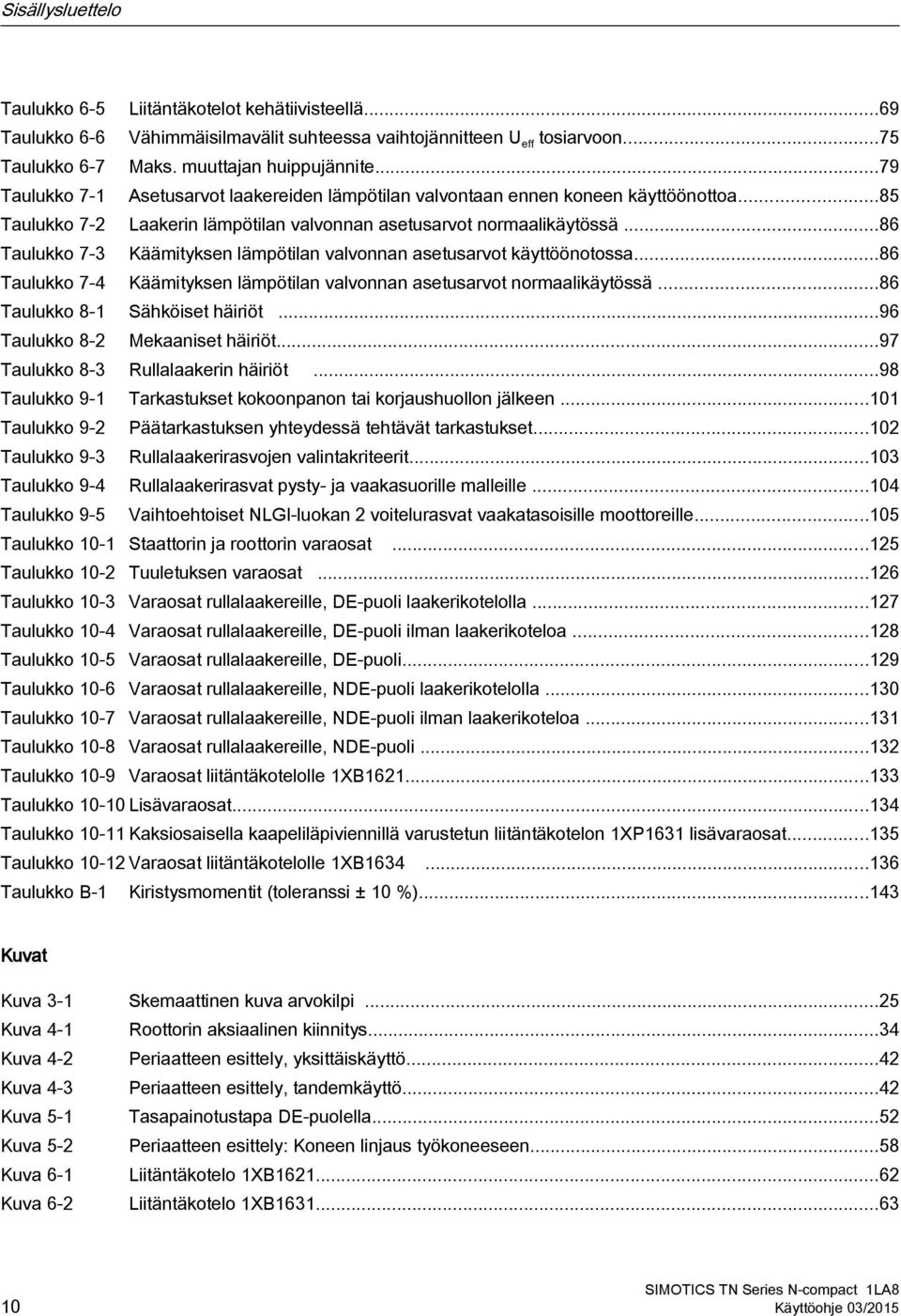 ..86 Taulukko 7-3 Käämityksen lämpötilan valvonnan asetusarvot käyttöönotossa...86 Taulukko 7-4 Käämityksen lämpötilan valvonnan asetusarvot normaalikäytössä...86 Taulukko 8-1 Sähköiset häiriöt.