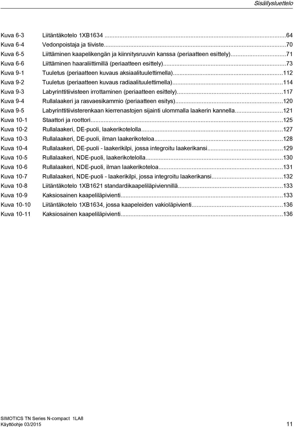 ..114 Kuva 9-3 Labyrinttitiivisteen irrottaminen (periaatteen esittely)...117 Kuva 9-4 Rullalaakeri ja rasvaesikammio (periaatteen esitys).