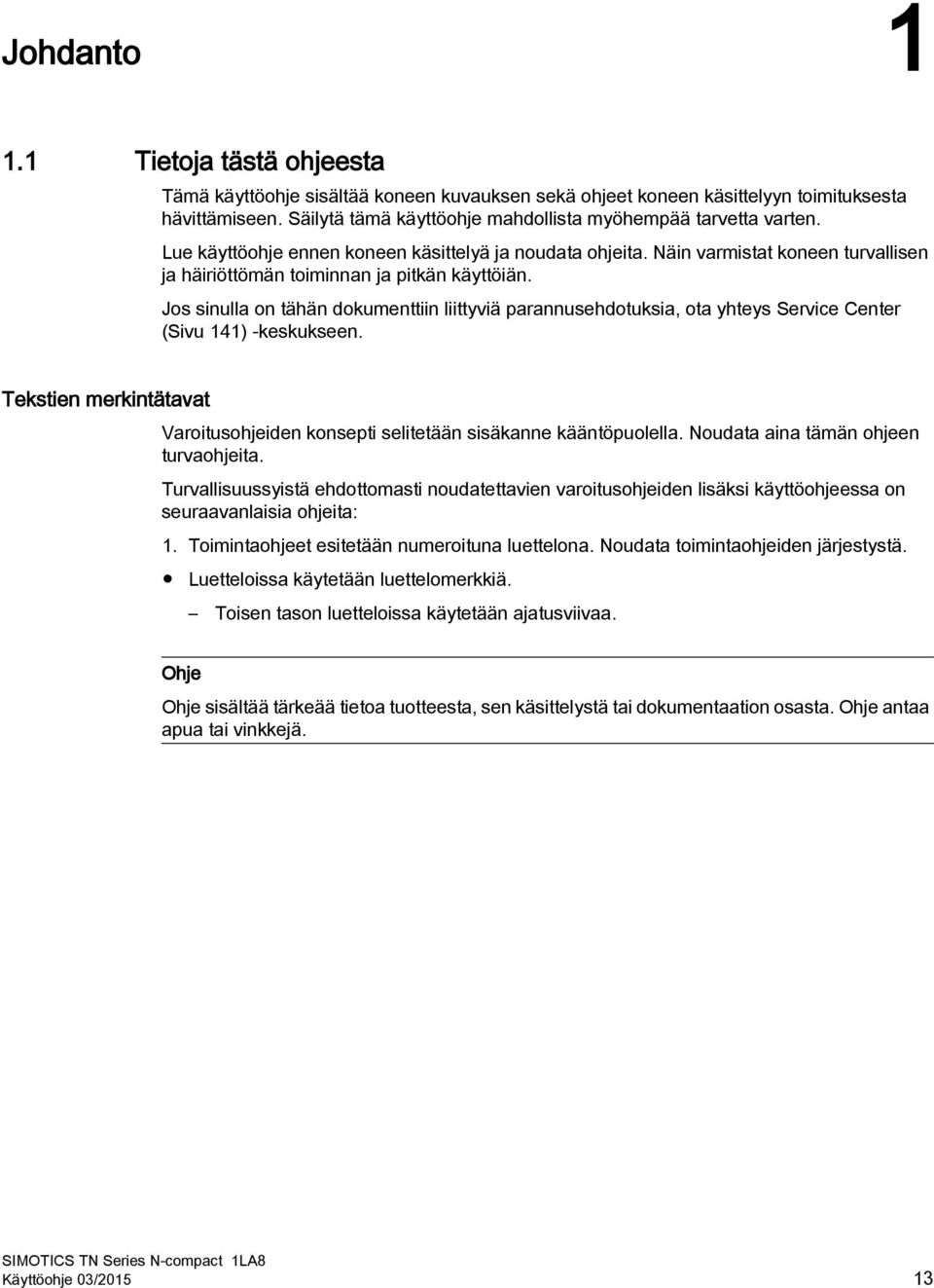 Näin varmistat koneen turvallisen ja häiriöttömän toiminnan ja pitkän käyttöiän. Jos sinulla on tähän dokumenttiin liittyviä parannusehdotuksia, ota yhteys Service Center (Sivu 141) -keskukseen.