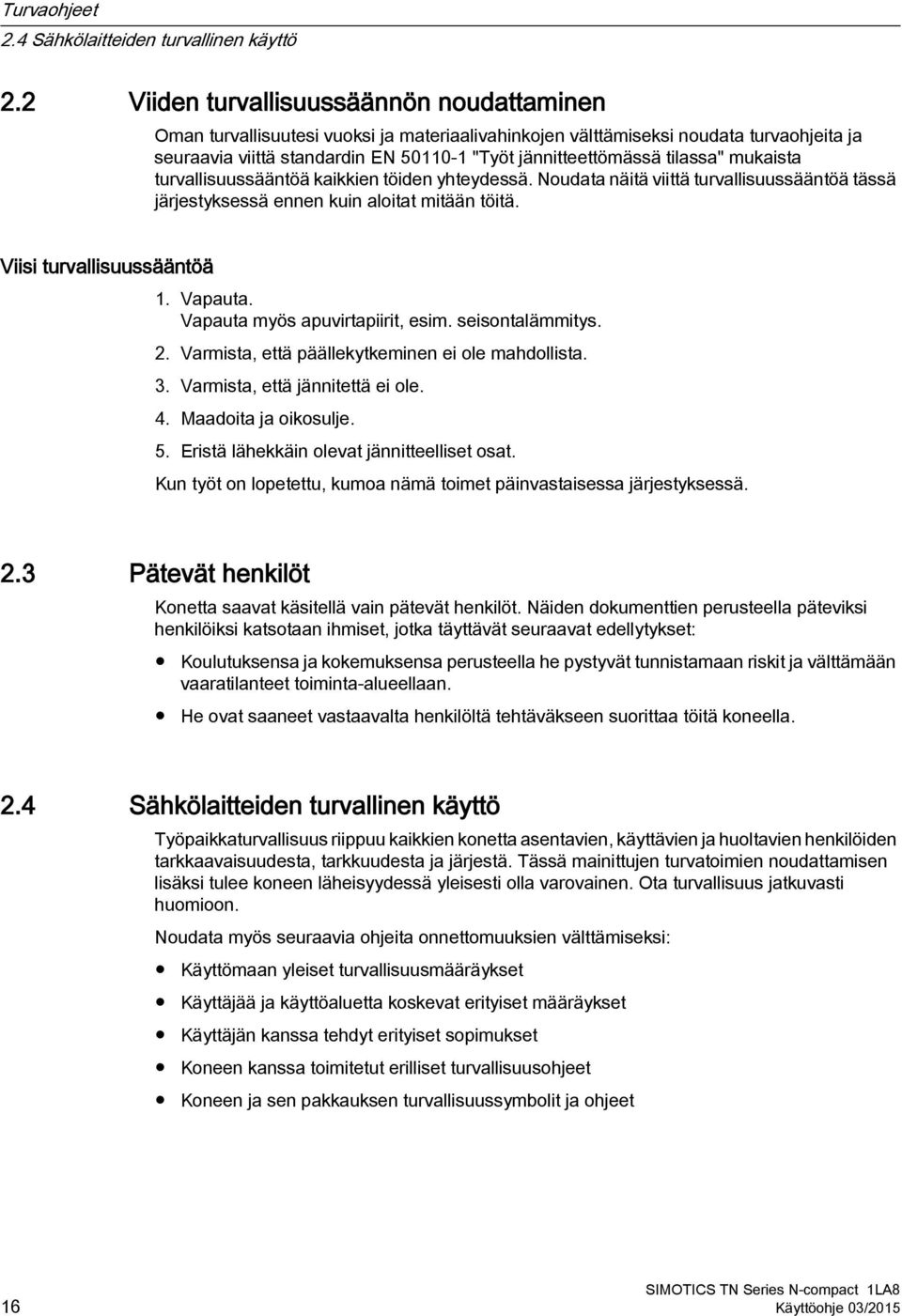 tilassa" mukaista turvallisuussääntöä kaikkien töiden yhteydessä. Noudata näitä viittä turvallisuussääntöä tässä järjestyksessä ennen kuin aloitat mitään töitä. Viisi turvallisuussääntöä 1. Vapauta.