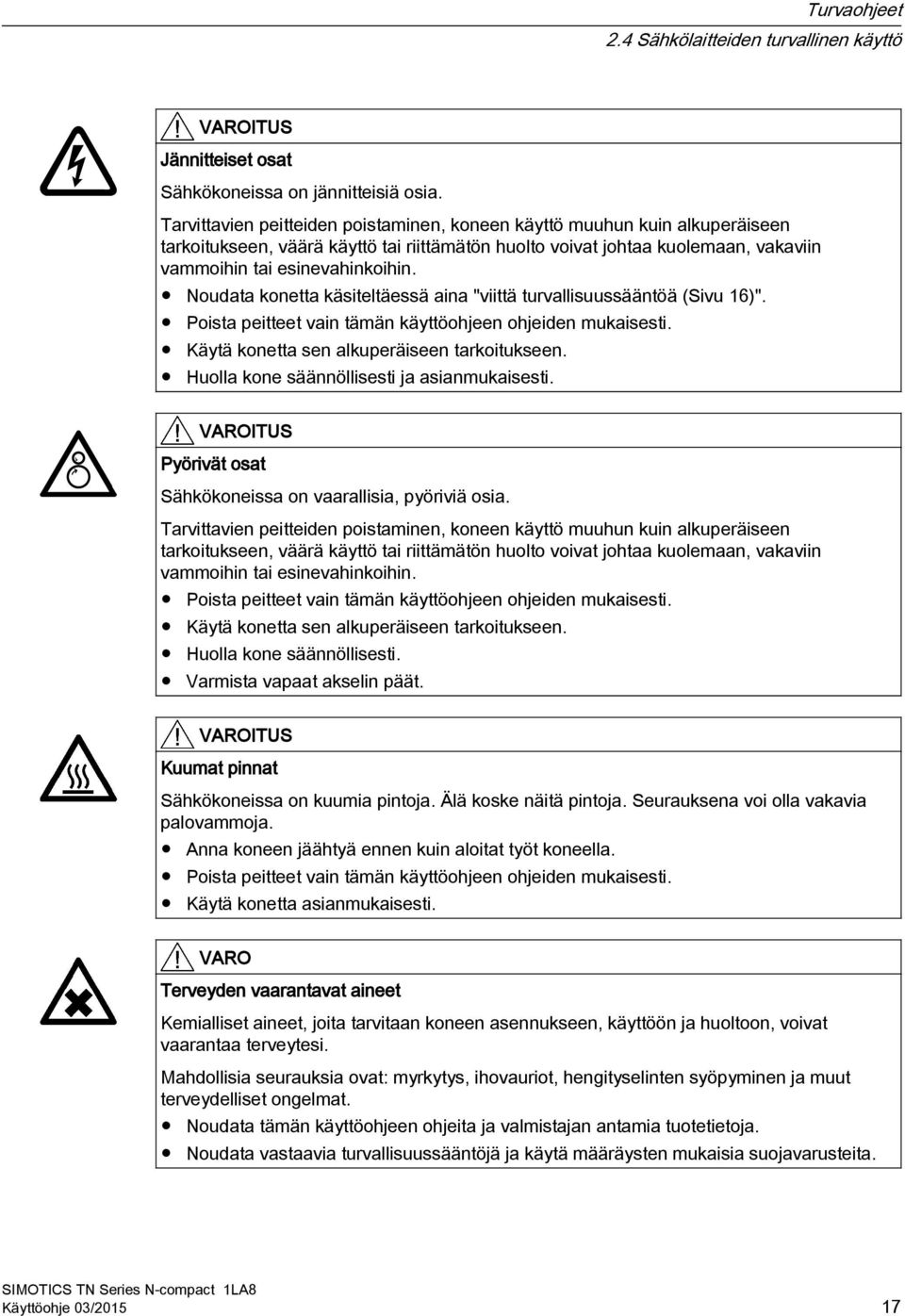Noudata konetta käsiteltäessä aina "viittä turvallisuussääntöä (Sivu 16)". Poista peitteet vain tämän käyttöohjeen ohjeiden mukaisesti. Käytä konetta sen alkuperäiseen tarkoitukseen.