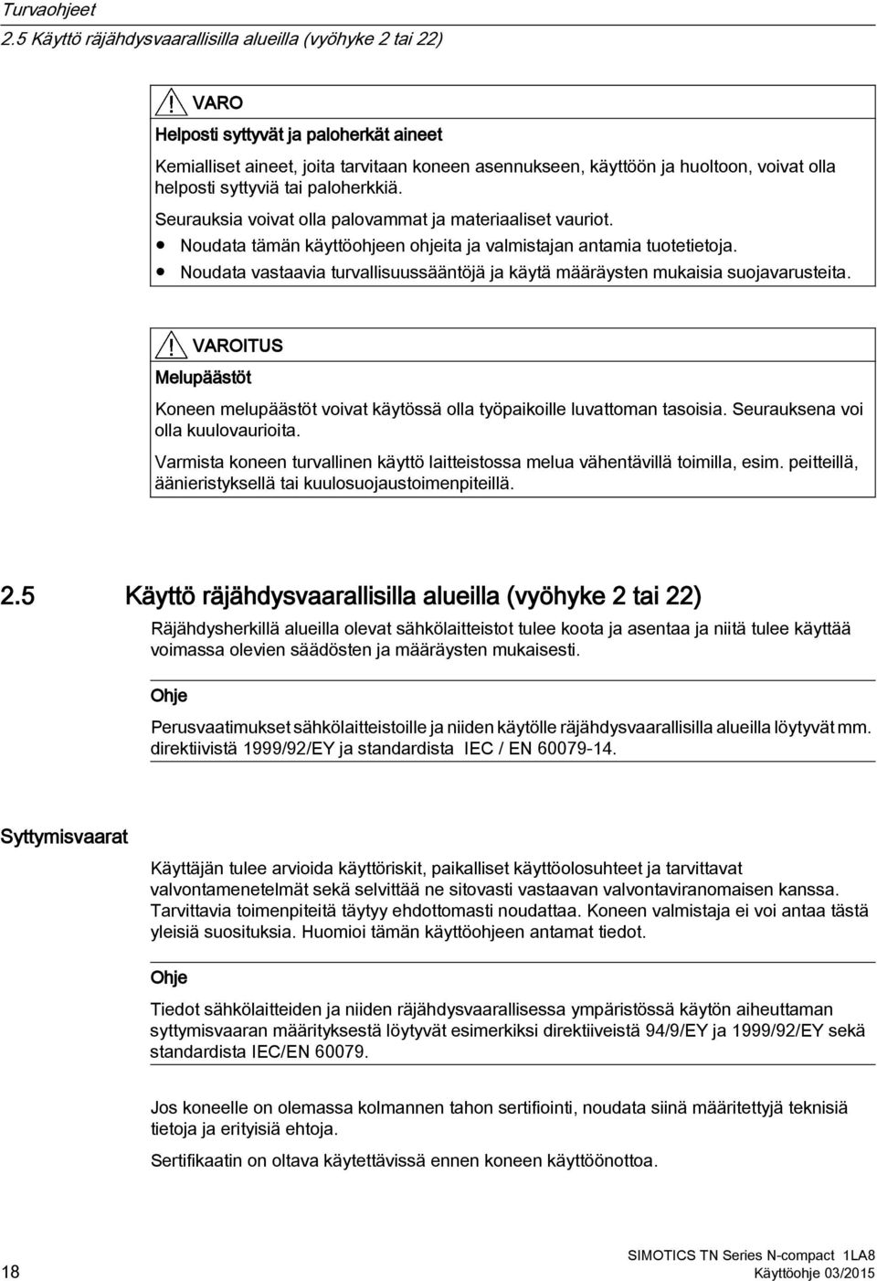 helposti syttyviä tai paloherkkiä. Seurauksia voivat olla palovammat ja materiaaliset vauriot. Noudata tämän käyttöohjeen ohjeita ja valmistajan antamia tuotetietoja.