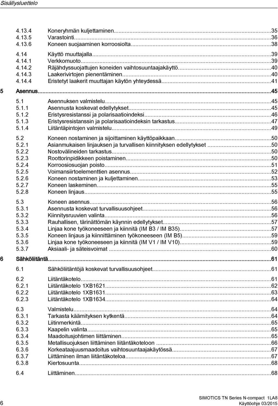 ..46 5.1.3 Eristysresistanssin ja polarisaatioindeksin tarkastus...47 5.1.4 Liitäntäpintojen valmistelu...49 5.2 Koneen nostaminen ja sijoittaminen käyttöpaikkaan...50 5.2.1 Asianmukaisen linjauksen ja turvallisen kiinnityksen edellytykset.