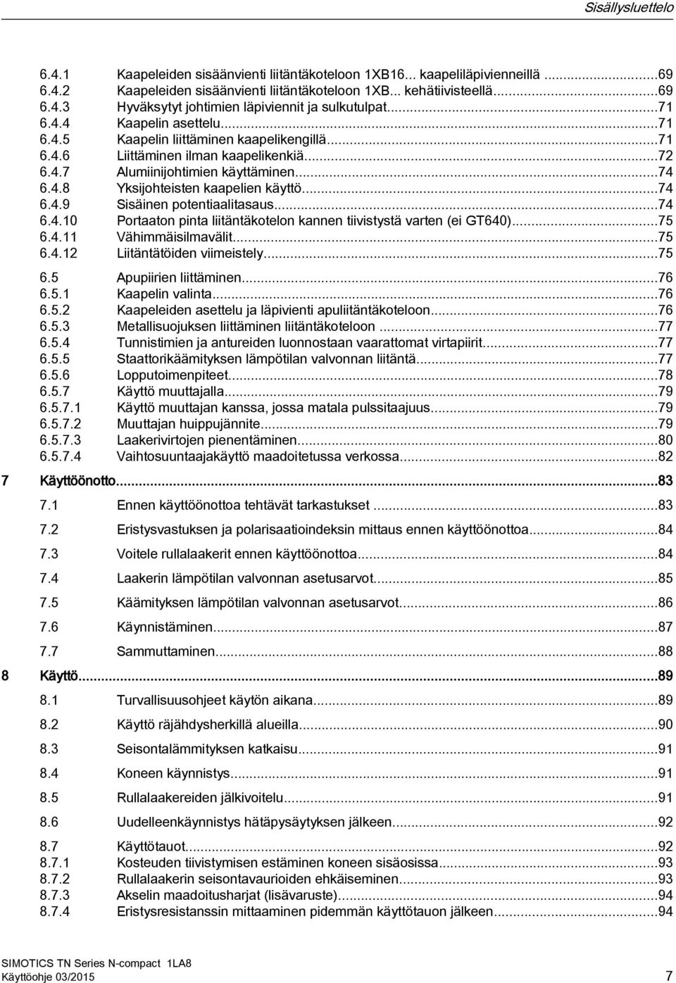 ..74 6.4.9 Sisäinen potentiaalitasaus...74 6.4.10 Portaaton pinta liitäntäkotelon kannen tiivistystä varten (ei GT640)...75 6.4.11 Vähimmäisilmavälit...75 6.4.12 Liitäntätöiden viimeistely...75 6.5 Apupiirien liittäminen.