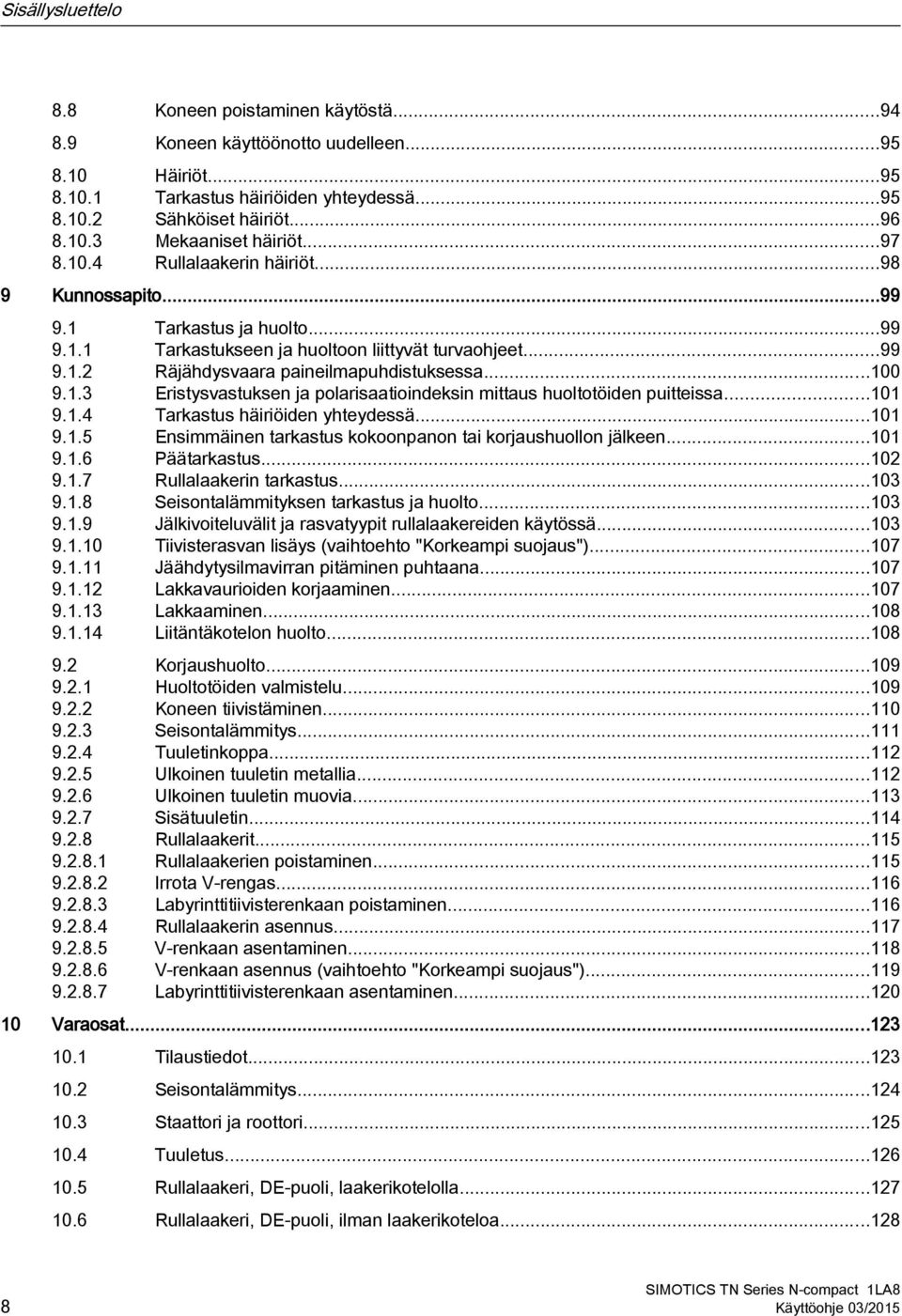 1.3 Eristysvastuksen ja polarisaatioindeksin mittaus huoltotöiden puitteissa...101 9.1.4 Tarkastus häiriöiden yhteydessä...101 9.1.5 Ensimmäinen tarkastus kokoonpanon tai korjaushuollon jälkeen...101 9.1.6 Päätarkastus.