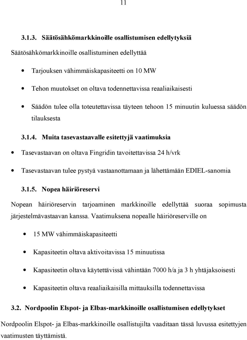 Muita tasevastaavalle esitettyjä vaatimuksia Tasevastaavan on oltava Fingridin tavoitettavissa 24 h/vrk Tasevastaavan tulee pystyä vastaanottamaan ja lähettämään EDIEL-sanomia 3.1.5.