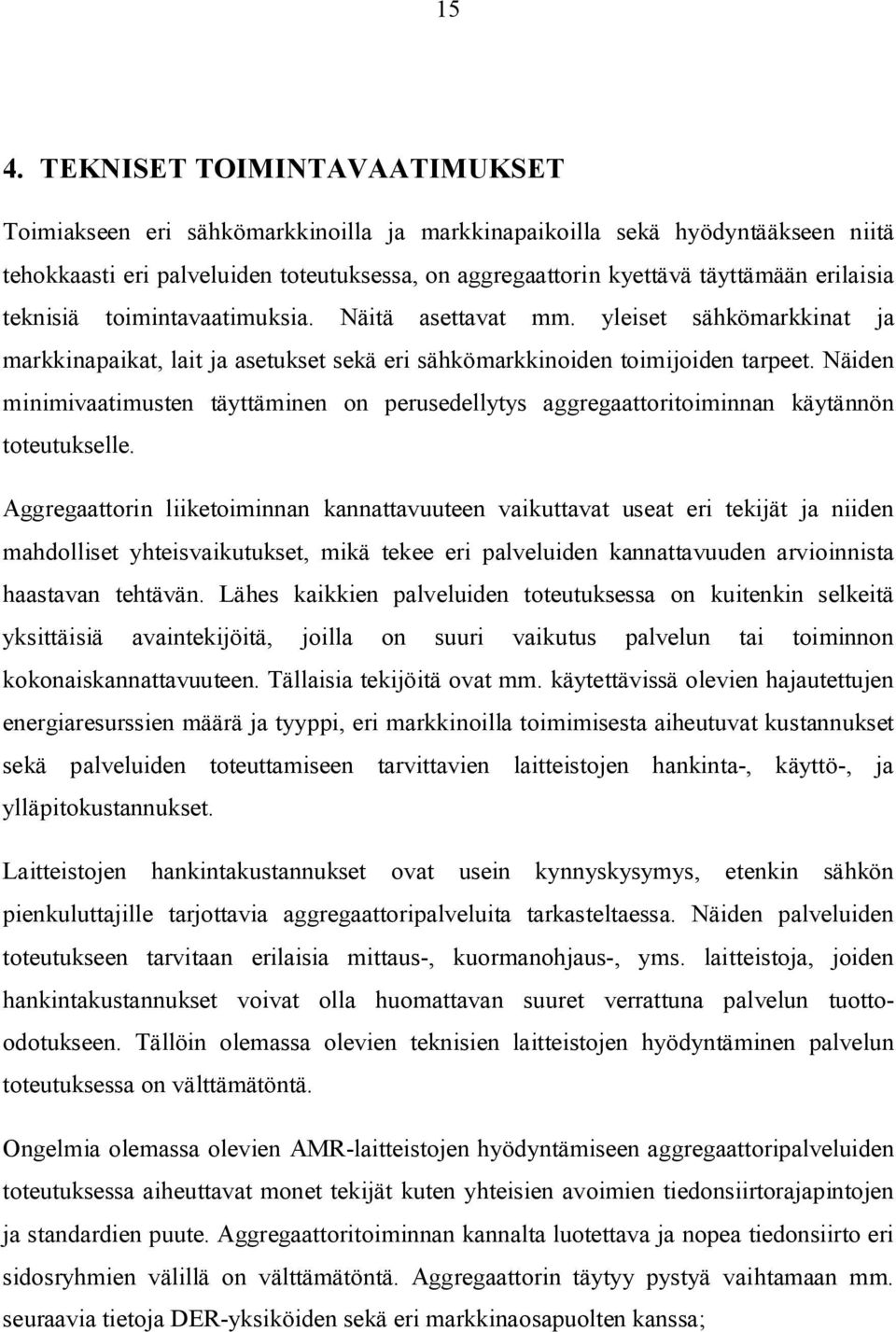 Näiden minimivaatimusten täyttäminen on perusedellytys aggregaattoritoiminnan käytännön toteutukselle.