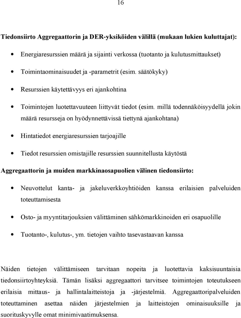millä todennäköisyydellä jokin määrä resursseja on hyödynnettävissä tiettynä ajankohtana) Hintatiedot energiaresurssien tarjoajille Tiedot resurssien omistajille resurssien suunnitellusta käytöstä