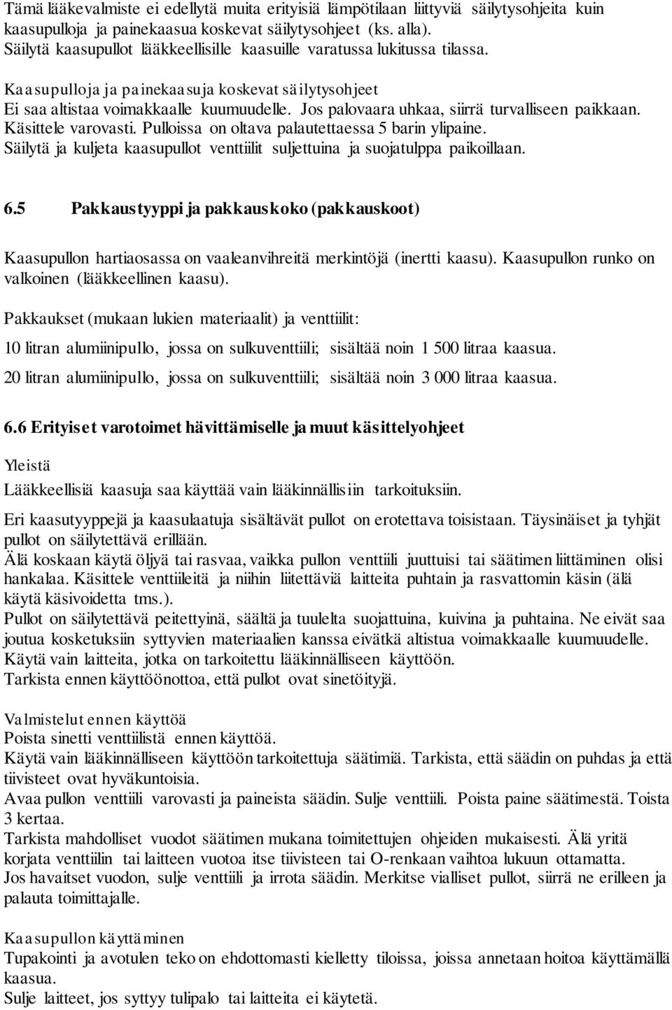 Jos palovaara uhkaa, siirrä turvalliseen paikkaan. Käsittele varovasti. Pulloissa on oltava palautettaessa 5 barin ylipaine.