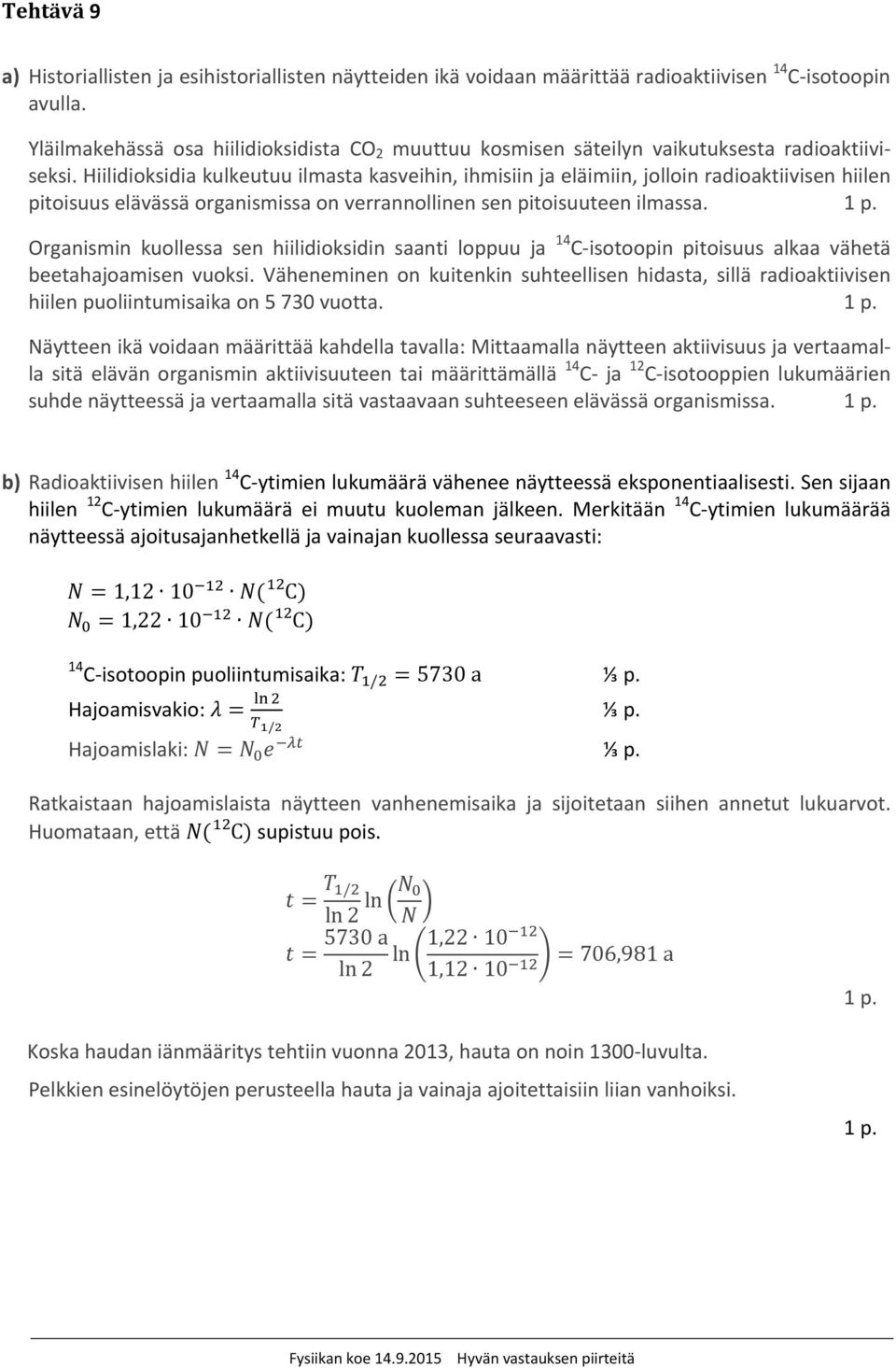 Hiilidioksidia kulkeutuu ilmasta kasveihin, ihmisiin ja eläimiin, jolloin radioaktiivisen hiilen pitoisuus elävässä organismissa on verrannollinen sen pitoisuuteen ilmassa.