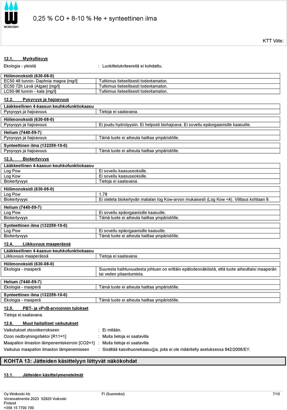 259-10-0) Pysyvyys ja hajoavuus 12.3. Biokertyvyys Lääkkeellinen 4-kaasun keuhkofunktiokaasu Log Pow Log Kow Biokertyvyys Tutkimus tieteellisesti todentamaton. Tutkimus tieteellisesti todentamaton. Tutkimus tieteellisesti todentamaton. Tietoja ei saatavana.