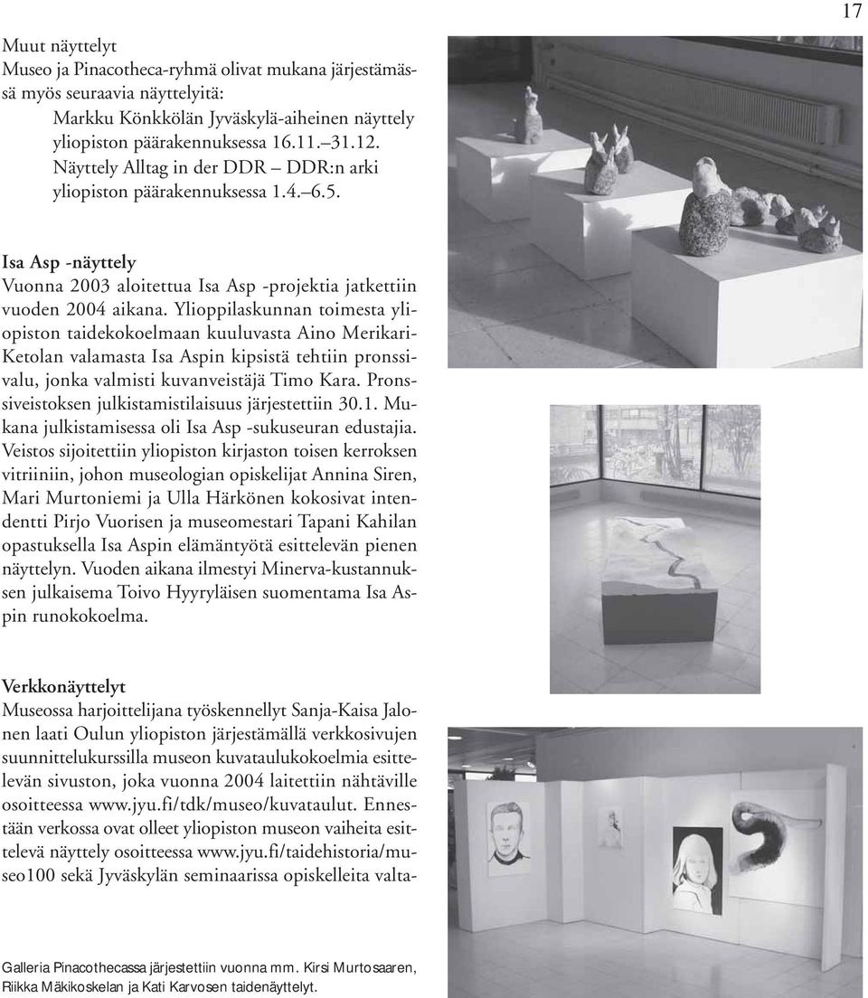 Ylioppilaskunnan toimesta yliopiston taidekokoelmaan kuuluvasta Aino Merikari- Ketolan valamasta Isa Aspin kipsistä tehtiin pronssivalu, jonka valmisti kuvanveistäjä Timo Kara.