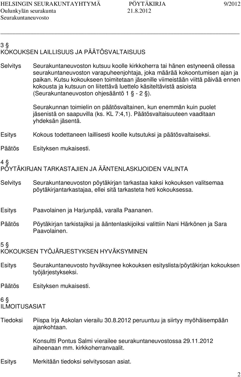 Seurakunnan toimielin on päätösvaltainen, kun enemmän kuin puolet jäsenistä on saapuvilla (ks. KL 7:4,1). valtaisuuteen vaaditaan yhdeksän jäsentä.