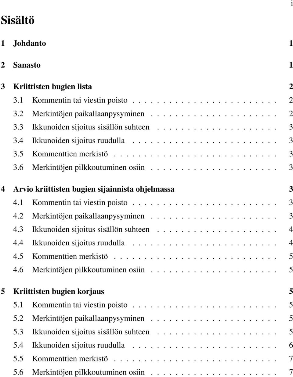 .................... 3 4 Arvio kriittisten bugien sijainnista ohjelmassa 3 4.1 Kommentin tai viestin poisto........................ 3 4.2 Merkintöjen paikallaanpysyminen..................... 3 4.3 Ikkunoiden sijoitus sisällön suhteen.