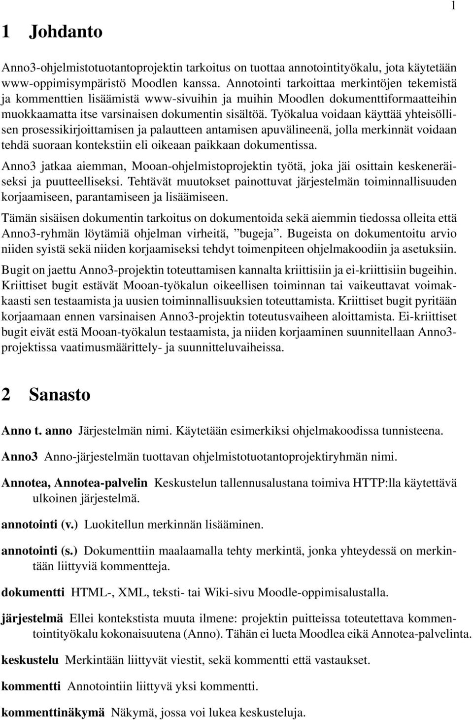 Työkalua voidaan käyttää yhteisöllisen prosessikirjoittamisen ja palautteen antamisen apuvälineenä, jolla merkinnät voidaan tehdä suoraan kontekstiin eli oikeaan paikkaan dokumentissa.