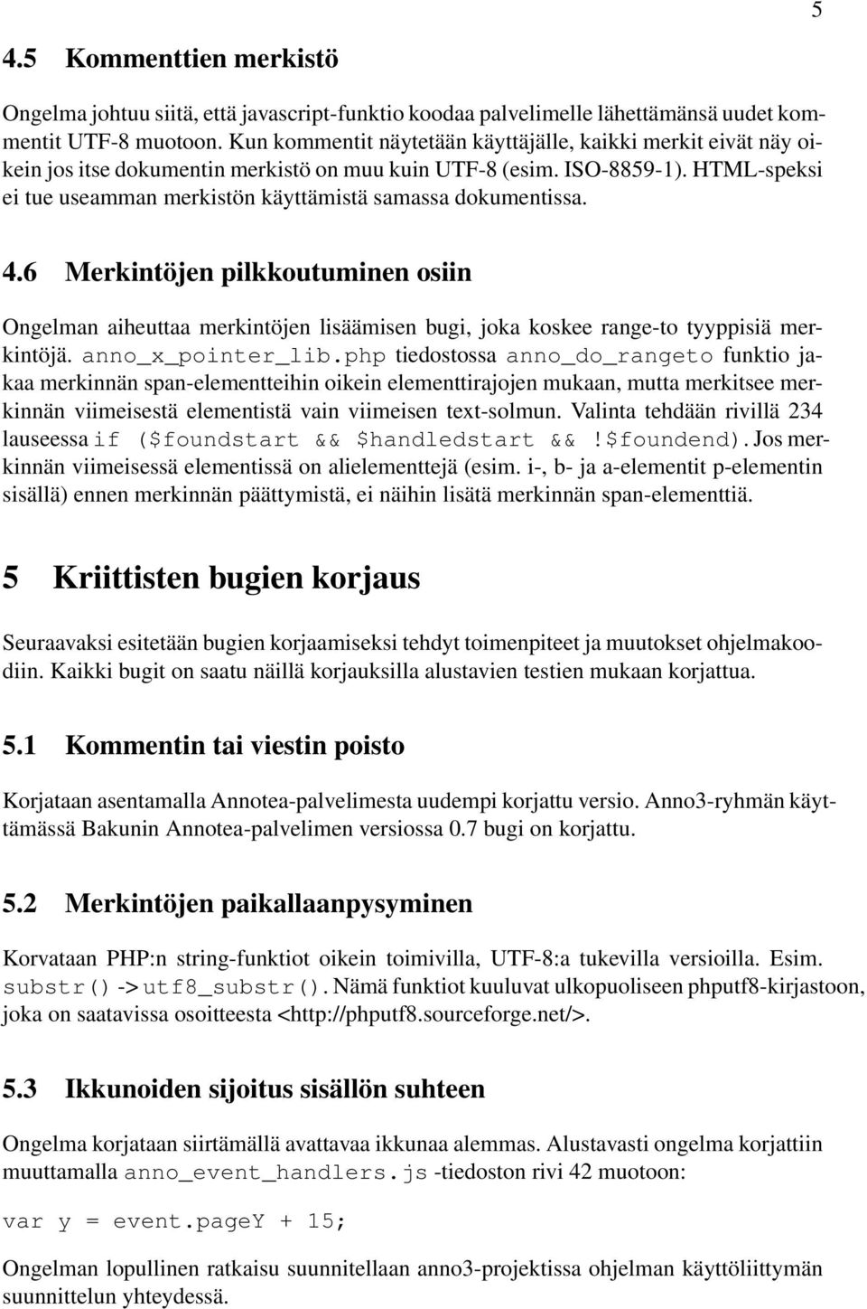 HTML-speksi ei tue useamman merkistön käyttämistä samassa dokumentissa. 4.6 Merkintöjen pilkkoutuminen osiin Ongelman aiheuttaa merkintöjen lisäämisen bugi, joka koskee range-to tyyppisiä merkintöjä.