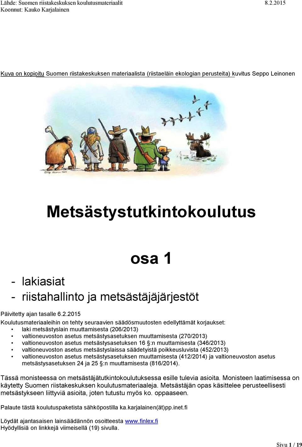 2015 Koulutusmateriaaleihin on tehty seuraavien säädösmuutosten edellyttämät korjaukset: laki metsästyslain muuttamisesta (206/2013) valtioneuvoston asetus metsästysasetuksen muuttamisesta (270/2013)