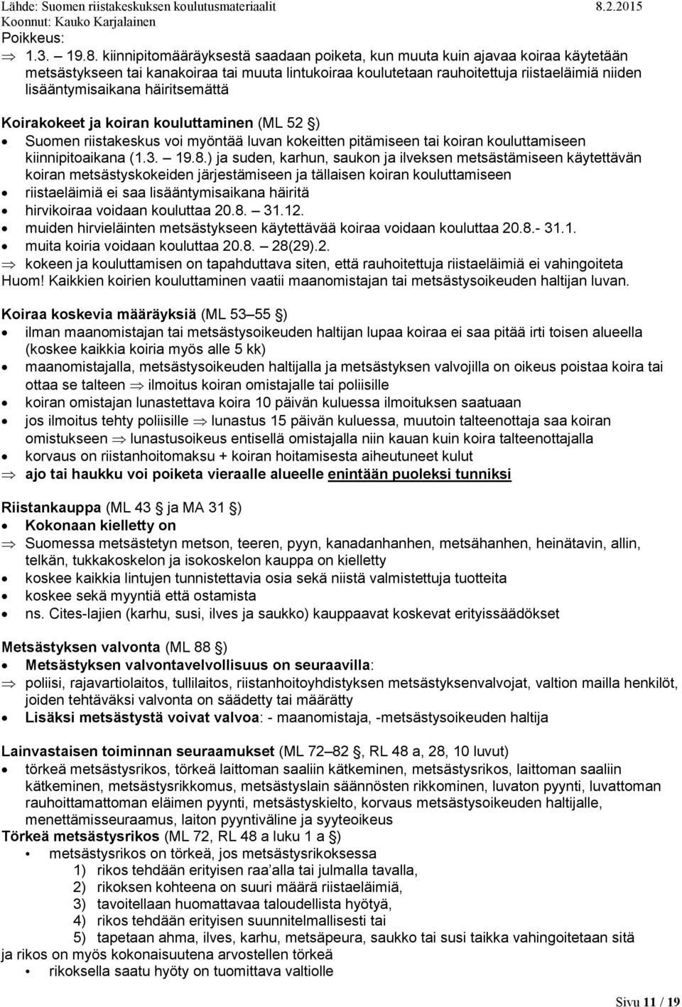 häiritsemättä Koirakokeet ja koiran kouluttaminen (ML 52 ) Suomen riistakeskus voi myöntää luvan kokeitten pitämiseen tai koiran kouluttamiseen kiinnipitoaikana (1.3. 19.8.