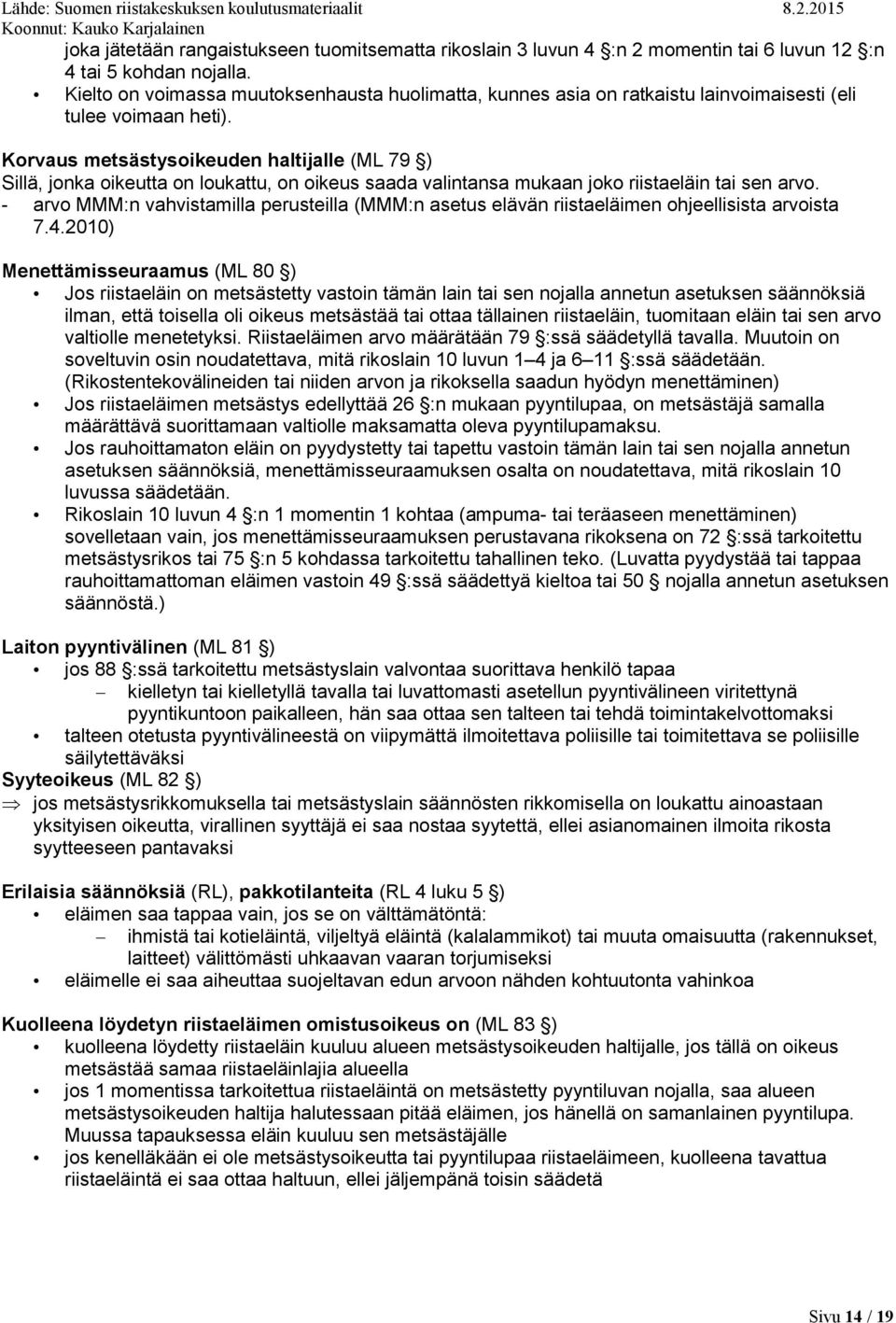 Korvaus metsästysoikeuden haltijalle (ML 79 ) Sillä, jonka oikeutta on loukattu, on oikeus saada valintansa mukaan joko riistaeläin tai sen arvo.