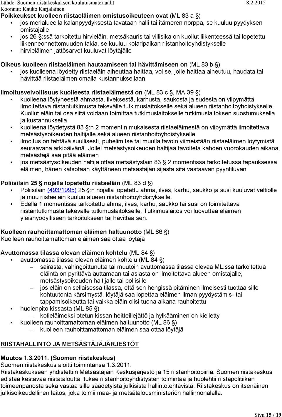 Oikeus kuolleen riistaeläimen hautaamiseen tai hävittämiseen on (ML 83 b ) jos kuolleena löydetty riistaeläin aiheuttaa haittaa, voi se, jolle haittaa aiheutuu, haudata tai hävittää riistaeläimen